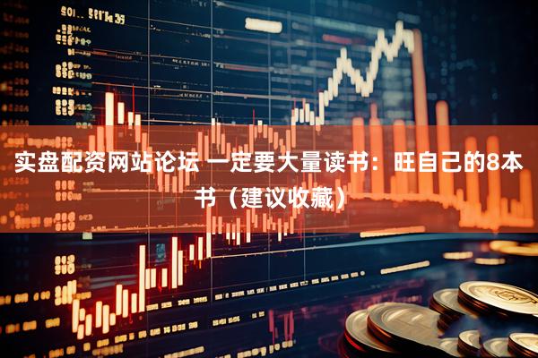 实盘配资网站论坛 一定要大量读书：旺自己的8本书（建议收藏）